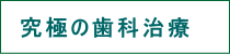 究極の歯科治療