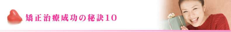 矯正治療成功の秘訣１０