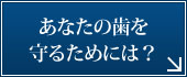 あなたの歯を守るためには?